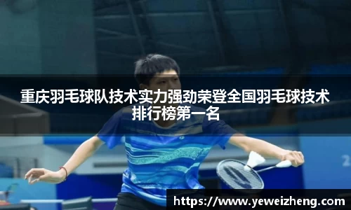重庆羽毛球队技术实力强劲荣登全国羽毛球技术排行榜第一名